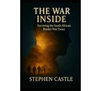 The War Inside: Surviving the South African Border War Twice