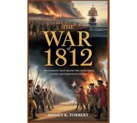 THE WAR OF 1812: The Conflict That Shaped the United States, Canada, and Indigenous Nations
