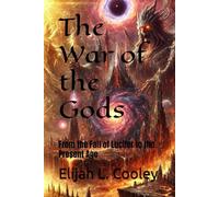 The War of the Gods: From the Fall of Lucifer to the Present Age
