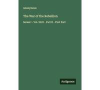 The War of the Rebellion: Series I - Vol. XLIX - Part II - First Part