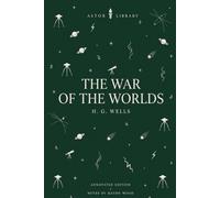 The War of the Worlds - An Annotated Astor Edition: The Complete Novel with Literary, Historical, and Scientific Commentary