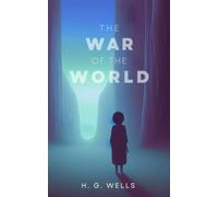 The War of the Worlds: Classic Martian Invasion and Human Survival Sci-Fi Novel (Annotated)