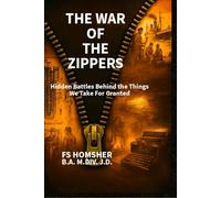 THE WAR OF THE ZIPPERS: HIDDEN BATTLES BEHIND THE THINGS WE TAKE FOR GRANTED: A Book About Things We Use Daily and their unusual journeys to the ... 192 Pages. Includes historical illustrations.