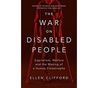 The War on Disabled People: Capitalism, Welfare and the Making of a Human