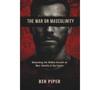 THE WAR ON MASCULINITY: Unmasking the Hidden Assault on Men, Identity, and the Family