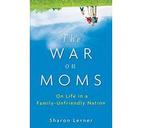 The War on Moms: On Life in a Family-Unfriendly Nation