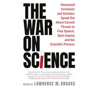 The War on Science: Renowned Scientists and Scholars Speak Out about Current Threats to Free Speech, Open Inquiry and the Scientific Process