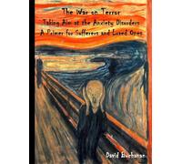The War on Terror:Taking Aim at the Anxiety Disorders:A Primer for Sufferers and Loved Ones
