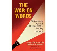 The War on Words: 10 Arguments Against Free Speech-- And Why They Fail