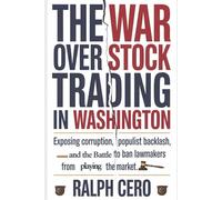 The War Over Stock Trading in Washington: Exposing Corruption, Populist Backlash, and the Battle to Ban Lawmakers from Playing the Market