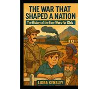 The War That Shaped a Nation: The History of the Boer Wars for Kids