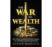The War to Wealth: How a Marine Learned to Build Wealth, Discipline, and a Life Without Limits Through Real Estate