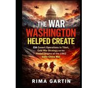 The War Washington Helped Create: CIA Covert Operations in Tibet, Cold War Strategy, and the Hidden Origins of the 1962 India-China War