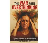 The War With Overthinking: A Guide to Bring Clarity and Declutter The Mind. Giving Focus and Freedom to Your Thoughts.