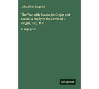 The War with Russia; Its Origin and Cause, A Reply to the Letter of J. Bright, Esq., M.P.: in large print