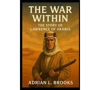 The War Within: The Story of Lawrence of Arabia