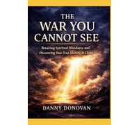 The War You Cannot See: Breaking Spiritual Blindness and Discovering Your True Identity in Christ