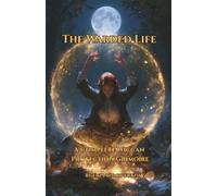 The Warded Life: A Complete Wiccan Protection Grimoire: Shielding the Self, the Home, and All You Hold Dear Through the Wheel of the Year