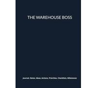 THE WAREHOUSE BOSS: Journal, Notes, Ideas, Actions, Priorities, Checklists, Milestones, Log | Daily Goals, Warehouse-Operations Notes, To-Do List & ... Inventory-Control, Shipping & Receiving Teams