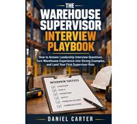 The Warehouse Supervisor Interview Playbook: How to Answer Leadership Interview Questions, Turn Warehouse Experience into Strong Examples, and Land Your First Supervisor Role
