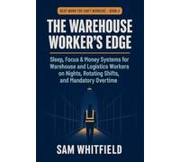 The Warehouse Worker's Edge: Sleep, Focus & Money Systems for Warehouse and Logistics Workers on Nights, Rotating Shifts, and Mandatory Overtime