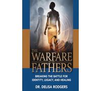The Warfare of the Fathers: Breaking the Battle for Identity, Legacy, and Healing