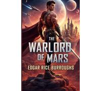 The Warlord of Mars: An Illustrated Edition with Author Biography, Summary and Character Guide