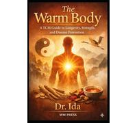 The Warm Body A TCM Guide to Longevity, Strength, and Disease Prevention