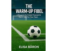 The Warm-Up Fibel: A Blueprint to Creating Purposeful Warm-Ups For Your Team