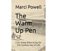 The Warm Up Pen: A Six-Week Bible Study for the Cowboy way of Life