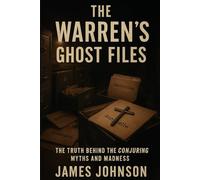 The Warren’s Ghost Files: The Truth Behind the Conjuring Myths and Madness