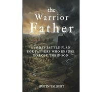 The Warrior Father: a 30-Day Battle Plan for Fathers Who Refuse to Lose Their Son
