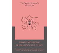 The Warrior Mom’s Guide to Mental Wellness & Finding Joy in the Chaos: Therapy, Prayer, and Emotional Survival Tools for Moms with Chronic Illness
