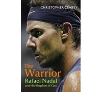 The Warrior: Rafael Nadal and His Kingdom of Clay