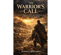 The Warrior’s Call: When Ordinary Men Are Summoned to Extraordinary Purpose
