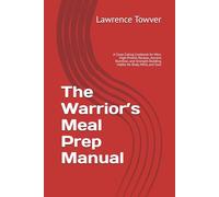 The Warrior’s Meal Prep Manual: A Clean Eating Cookbook for Men: High-Protein Recipes, Ancient Nutrition, and Strength-Building Habits for Body, Mind, and Soul