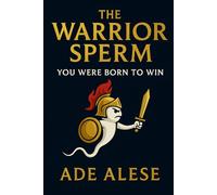 The Warrior Sperm: You Were Born to Win: A Faith-Based Guide to Identity, Purpose, and Victory