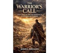 The Warrior's Call: When Ordinary Men Are Summoned To Extraordinary Purpose: 1