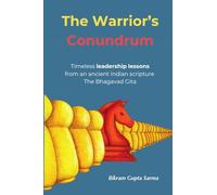 The Warrior's Conundrum: Timeless leadership lessons from an ancient Indian scripture The Bhagavad Gita