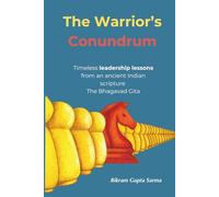 The Warrior's Conundrum: Timeless leadership lessons from an ancient Indian scripture The Bhagavad Gita