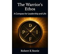 The Warrior's Ethos: A Compass for Leadership and Life