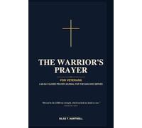 The Warrior's Prayer: For Veterans: A 90-Day Guided Prayer Journal for the Christian Man Who Served with Daily Scripture, Reflection Prompts, and ... Wounds, Peace, and the Long Walk Home