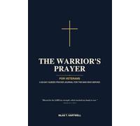 The Warrior's Prayer: For Veterans: A 90-Day Guided Prayer Journal for the Christian Man Who Served with Daily Scripture, Reflection Prompts, and ... Wounds, Peace, and the Long Walk Home
