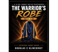 The Warriors Robe: A 40 Day Journey Into His Righteousness