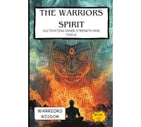 The Warrior's Spirit: Cultivating Inner Strength and Focus