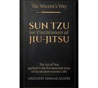 The Warrior's Way - SUN TZU FOR JIU-JITSU PRACTITIONERS: The Art of War applied to the five essential areas of the modern warrior’s life