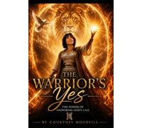 The Warrior's Yes: The power of answering God's call
