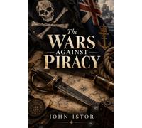 The Wars Against Piracy: Naval Campaigns Law and Empire Before and After the Golden Age