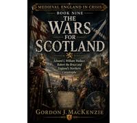 The Wars for Scotland: Edward I, William Wallace, Robert the Bruce and England’s Northern Catastrophe: 9
