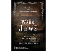 The Wars of the Jews; Or, The History of the Destruction of Jerusalem: Classic Edition Republished by North Publishers